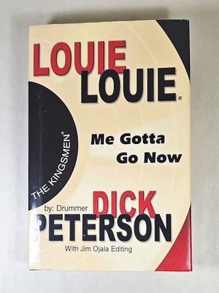 Item #16600 Louie Louie; me gotta go now. Dick Peterson, Jim Ojala