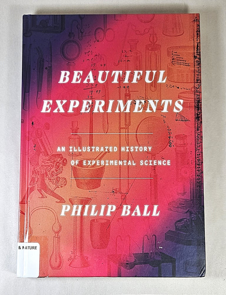 Item #16658 Beautiful Experiments; an illustrated history of experimental science. Philip Ball.