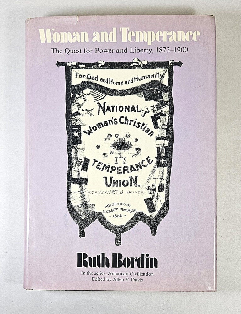 Item #16735 Woman and Temperance; the quest for power and liberty, 1873-1900. Ruth Bordin.
