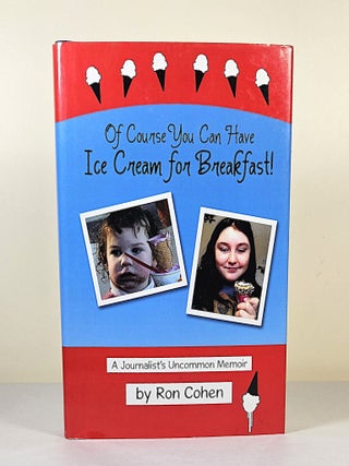 Of Course You Can Have Ice Cream for Breakfast!; a journalist's uncommon memoir