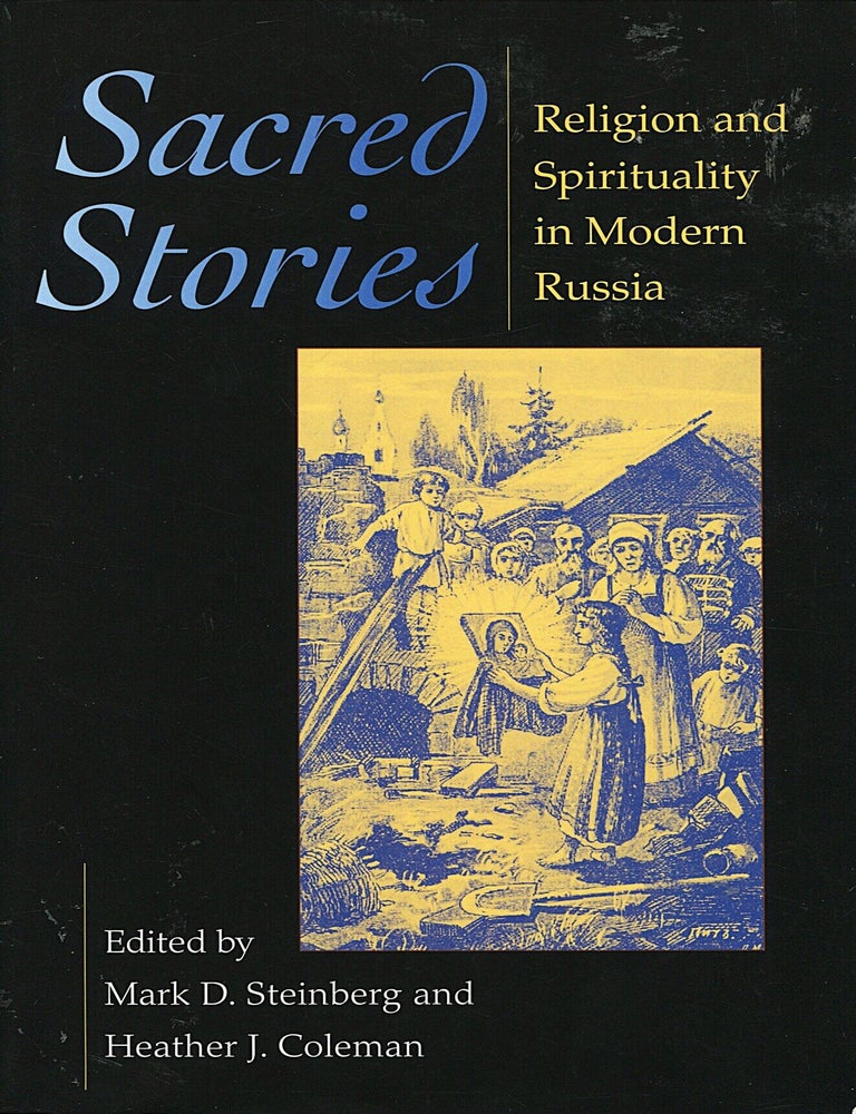 Item #16807 Sacred Stories; religion and spirituality in modern Russia. Mark D. Steinberg, Heather J. Coleman.