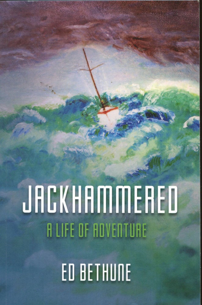 Item #171217002 Jackhammered; a Congressman's Memoir of Big Time Politics, Blue Water Sailing and Believing. Ed Bethune.
