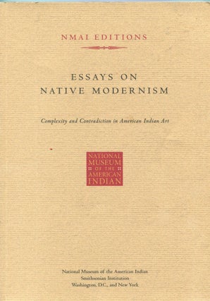 Item #1782 Essays on Native Modernism; complexity and contradiction in American Indian Art....