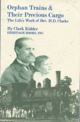Item #1786 Orphan Trains & Their Precious Cargo; the life's work of Rev. H.D. Clarke. Clark Kidder