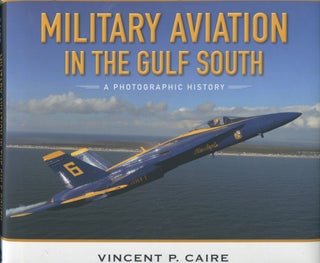 Item #180317009 Military Aviation in the Gulf South; a Photographic History. Vincent P. Caire