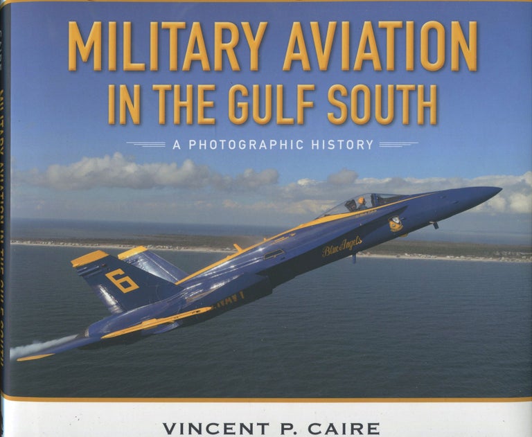 Item #180317009 Military Aviation in the Gulf South; a Photographic History. Vincent P. Caire.