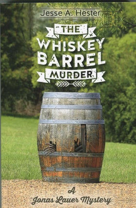Item #181104005 The Whiskey Barrel Murder; a Jonas Lauer Mystery. Jesse A. Hester
