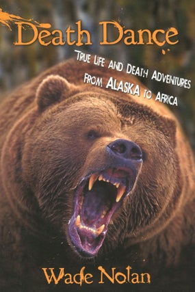 Item #181118011 Death Dance; True Life and Death Adventures From Alaska to Africa. Wade Nolan