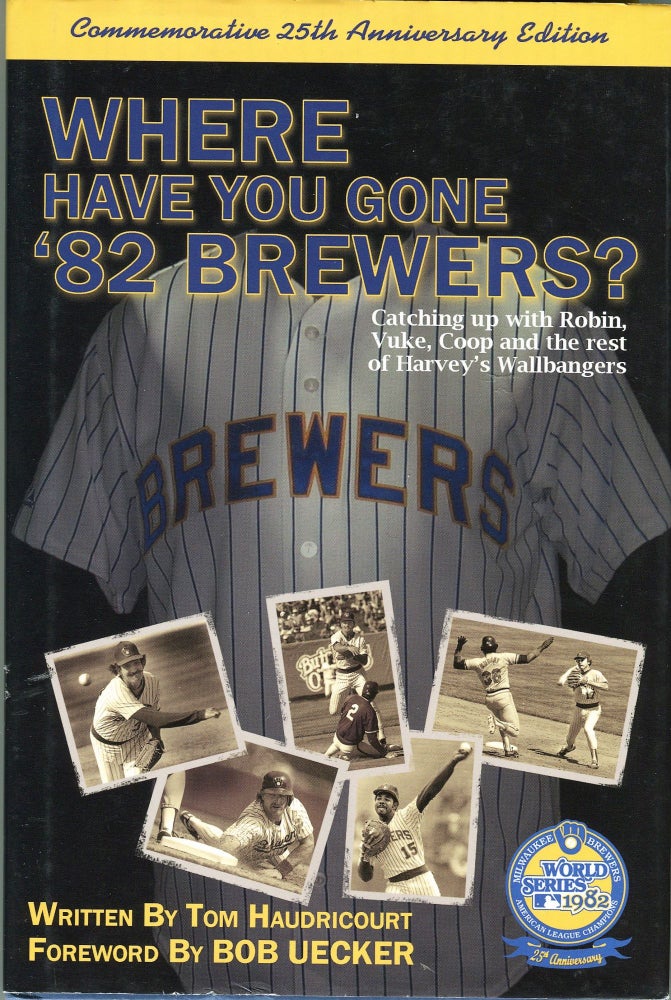 Item #181224001 Where Have You Gone '82 Brewers? Tom Haudricourt, Bob Uecker, Foreword.