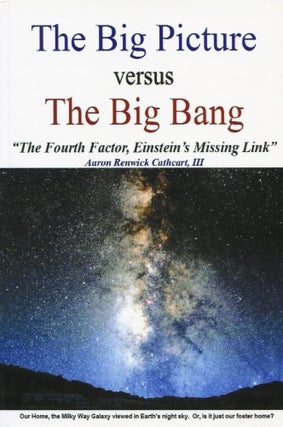 Item #190204015 The Big Picture versus The Big Bang. Aaron Renwick Cathcart
