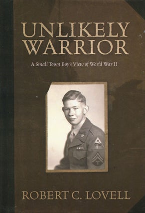 Item #190207001 Unlikely Warrior; A Small Town Boy's View of World War II. Robert C. Lovell