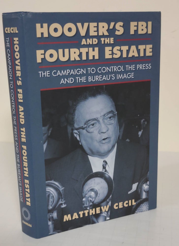 Item #190207025 Hoover's FBI and the Fourth Estate; The Campaign to Control the Press and the Bureau's Image. Matthew Cecil.