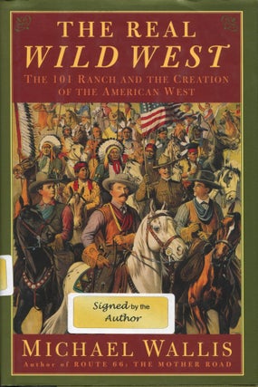 Item #190224051 The Real Wild West; The 101 Ranch and the Creation of the American West. Michael...
