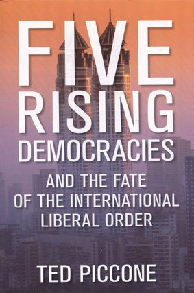 Item #190225017 Five Rising Democracies; And the Fate of the International Liberal Order. Ted...