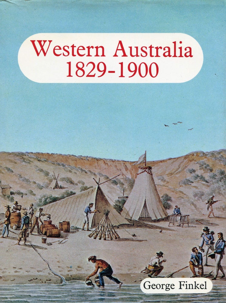 Item #190303021 Western Australia 1829-1900; From Colony to Commonwealth. George Finkel.