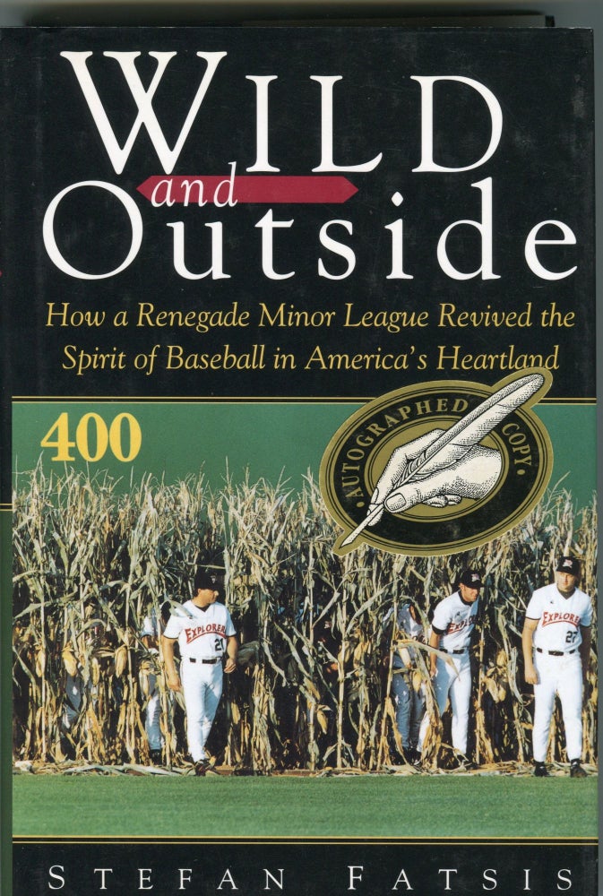 Item #190430041 Wild and Outside; How a Renegade Minor League Revived the Spirit of Baseball in America's Heartland. Stefan Fatsis.