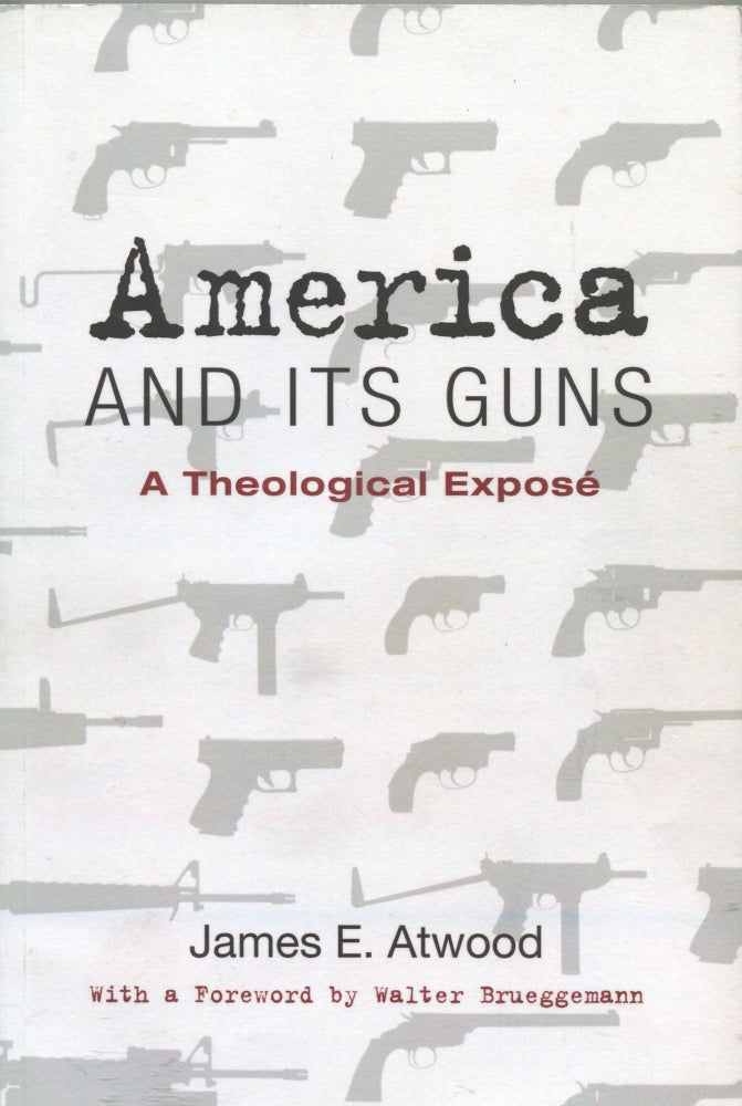 Item #190630004 America and Its Guns; A Theological Expose. James E. Atwood.