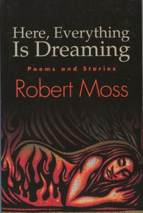 Item #190716006 Here, Everything Is Dreaming; Poems and Stories. Robert Moss