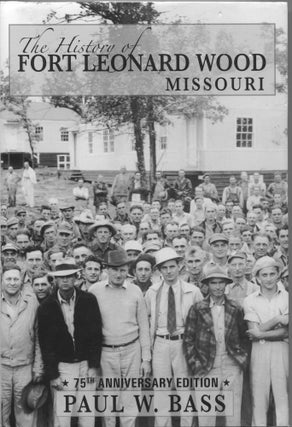 Item #2293 The History of Fort Leonard Wood Missouri; 75th anniversary edition. Paul W. Bass