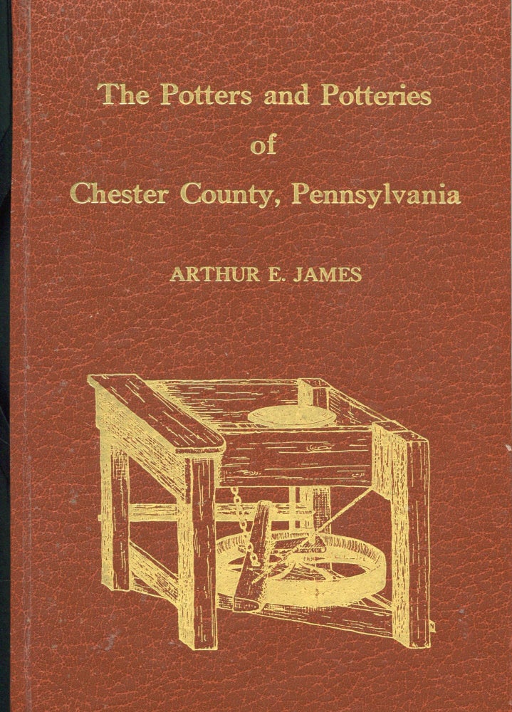 Item #3379 The Potters and Potteries of Chester County, Pennsylvania. Arthur E. James.