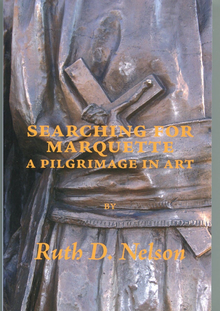 Item #3401 Searching for Marquette; a pilgrimage in art. Ruth D. Nelson.