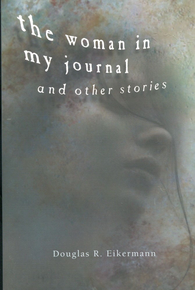 Item #4034 The Woman in my Journal; and other stories. Douglas R. Eikermann.