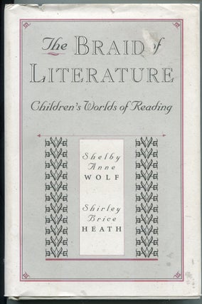 Item #4134 The Braid of Literature; children's worlds of reading. Shelby Anne Wolf, Shirley Brice...