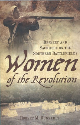 Item #4469 Women of the Revolution; bravery and sacrifice on the Southern battlefields. Robert M....