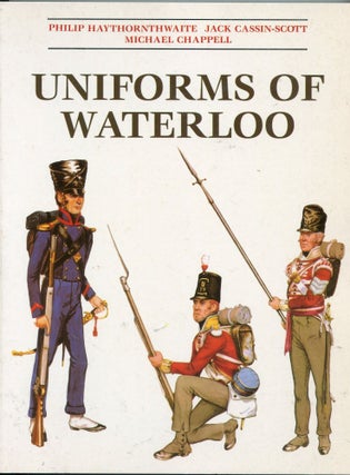 Item #4660 Uniforms of Waterloo. Philip Haythornthwaite, Jack Cassin-Scott, Michael Chappell