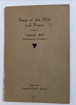 Item #4745 Songs of the Hills and Range; compiled by "Cowboy Bill" the Wandering Troubadour....