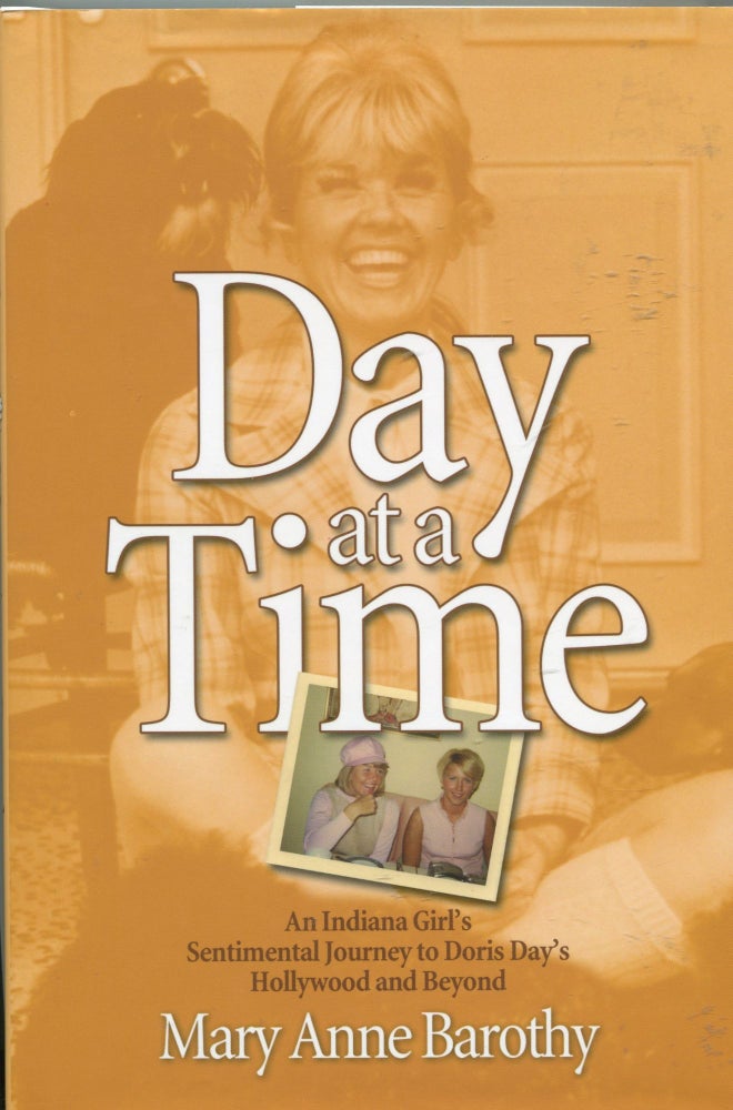Item #484 Day at a Time; An Indiana Girl's Sentimental Journey to Doris Day's Hollywood and Beyond. Mary Anne Barothy.