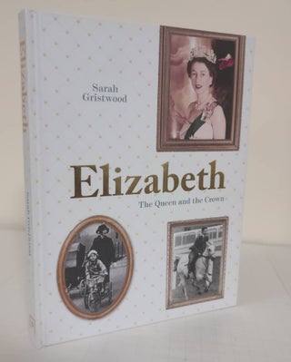 Item #4875 Elizabeth; the Queen and the Crown. Sarah Gristwood