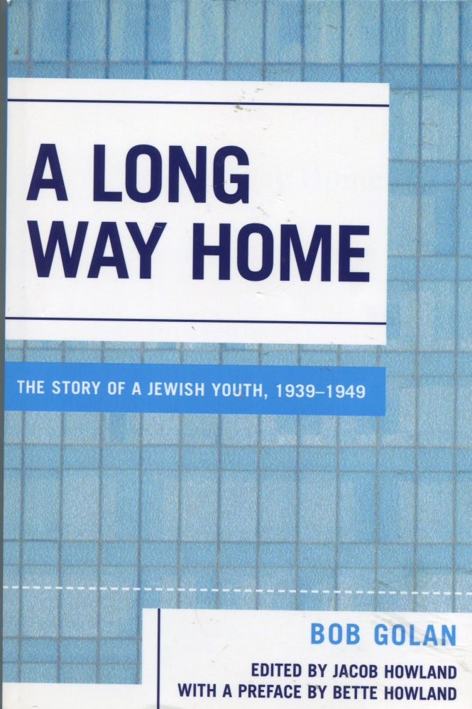 Item #5021 A Long Way Home; the story of a Jewish youth, 1939-1949. Bob Golan, Jacob Howland, author.