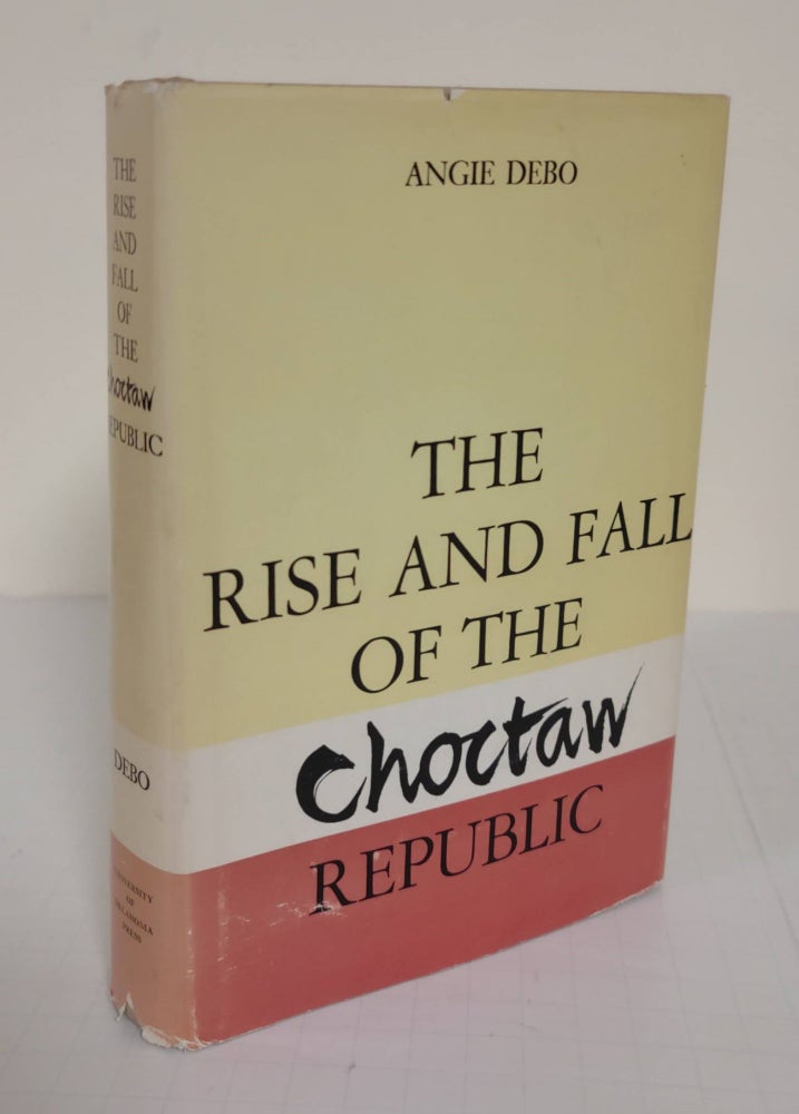 Item #5043 The Rise and Fall of the Choctaw Republic. Angie Debo.