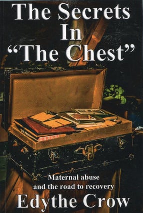 Item #5097 The Secrets in "The Chest"; maternal abuse and the road to recovery. Edythe Crow