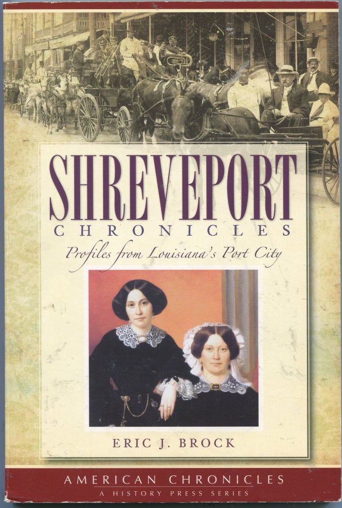Item #5194 Shreveport Chronicles; profiles from Louisiana's port city. Eric J. Brock.