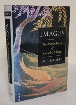 Item #5372 Images; the piano music of Claude Debussy. Paul Roberts