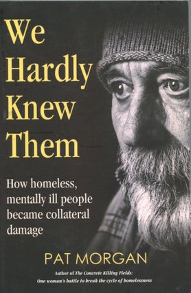 Item #5376 We Hardly Knew Them; how homeless, mentally ill people became collateral damage. Pat...