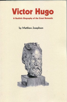 Item #5379 Victor Hugo; a realistic biography of the great romantic. Matthew Josephson