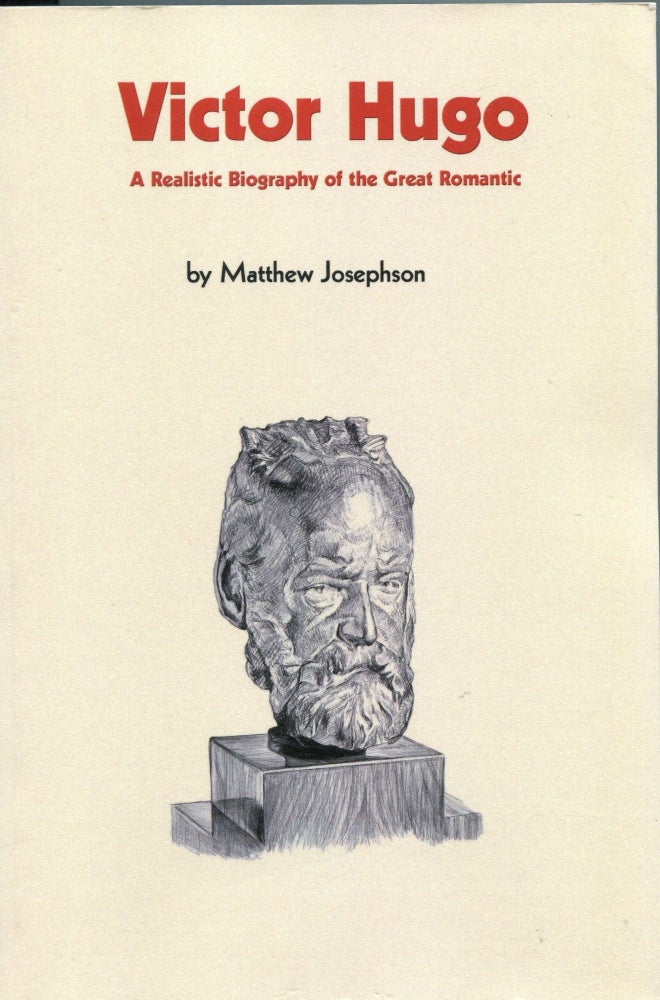 Item #5379 Victor Hugo; a realistic biography of the great romantic. Matthew Josephson.