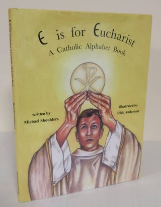 Item #5390 E is for Eucharist; a Catholic alphabet book. Michael Shoulders