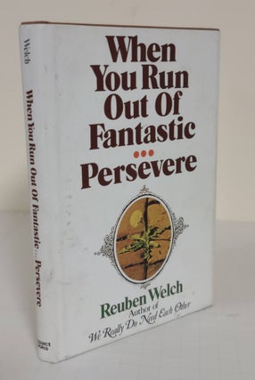 Item #5407 When You Run Out of Fantastic. . . Persevere. Reuben Welch