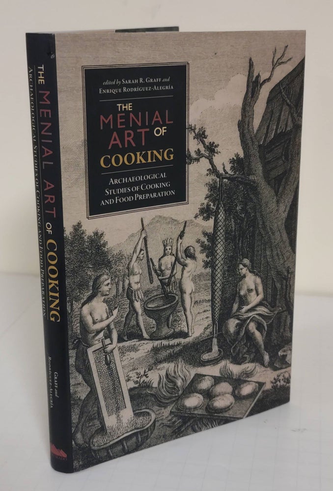 Item #5412 The Menial Art of Cooking; archaeological studies of cooking and food preparation. Sarah R. Graff, Enrique Rodriguez-Alegria.