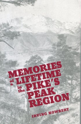 Item #5456 Memories of a Lifetime in the Pike's Peak Region. Irving Howbert