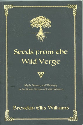 Item #5505 Seeds From the Wild Verge; myth, nature, and theology in the border stream of Celtic...