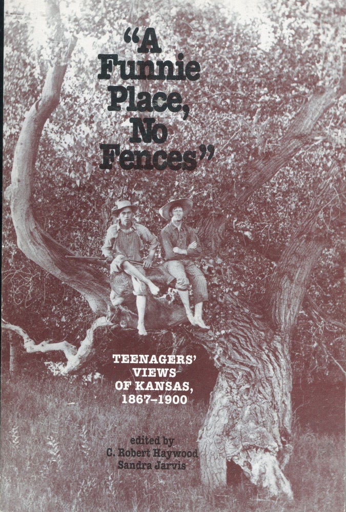 Item #5585 "A Funnie Place, No Fences"; teenagers' views of Kansas, 1867-1900. C. Robert Haywood, Sandra Jarvis.