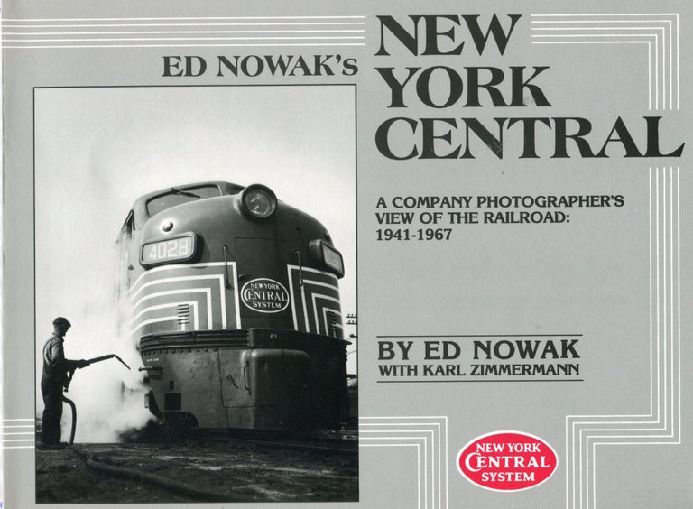 Item #5602 Ed Nowak's New York Central; a company photographer's view of the railroad: 1941-1967. Ed Nowak, Karl Zimmermann.