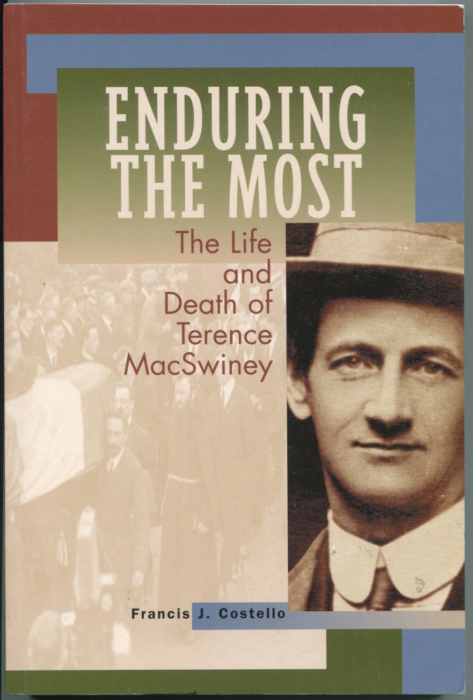 Item #5604 Enduring the Most; the life and death of Terence MacSwiney. Francis J. Costello.