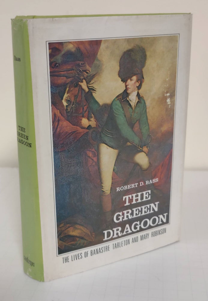Item #5645 The Green Dragoon; the lives of Banastre Tarleton and Mary Robinson. Robert D. Bass.