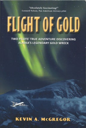 Item #5746 Flight of Gold; two pilots' true adventure discovering Alaska's legendary gold wreck....